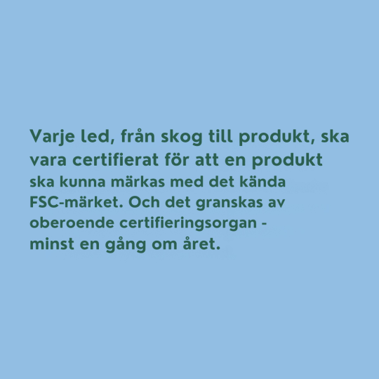 Varje led, från skog till produkt, ska vara certifierat för att en produkt ska kunna märkas med det kända FSC-märket. Och det granskas av oberoende certifieringsorgan - minst en gång om året.